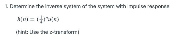 1 Determine The Inverse System Of The System With Impulse Response H N U N 4 Hint Use The Z Transform 1