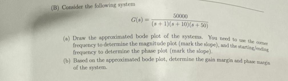 B Consider The Following System 50000 G S S 1 8 10 8 50 A Draw The Approximated Bode Plot Of The Systems 1