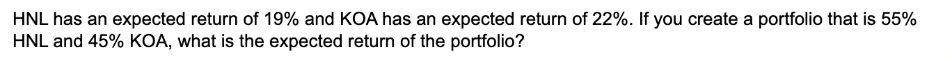 Hnl Has An Expected Return Of 19 And Koa Has An Expected Return Of 22 If You Create A Portfolio That Is 55 Hnl And 4 1
