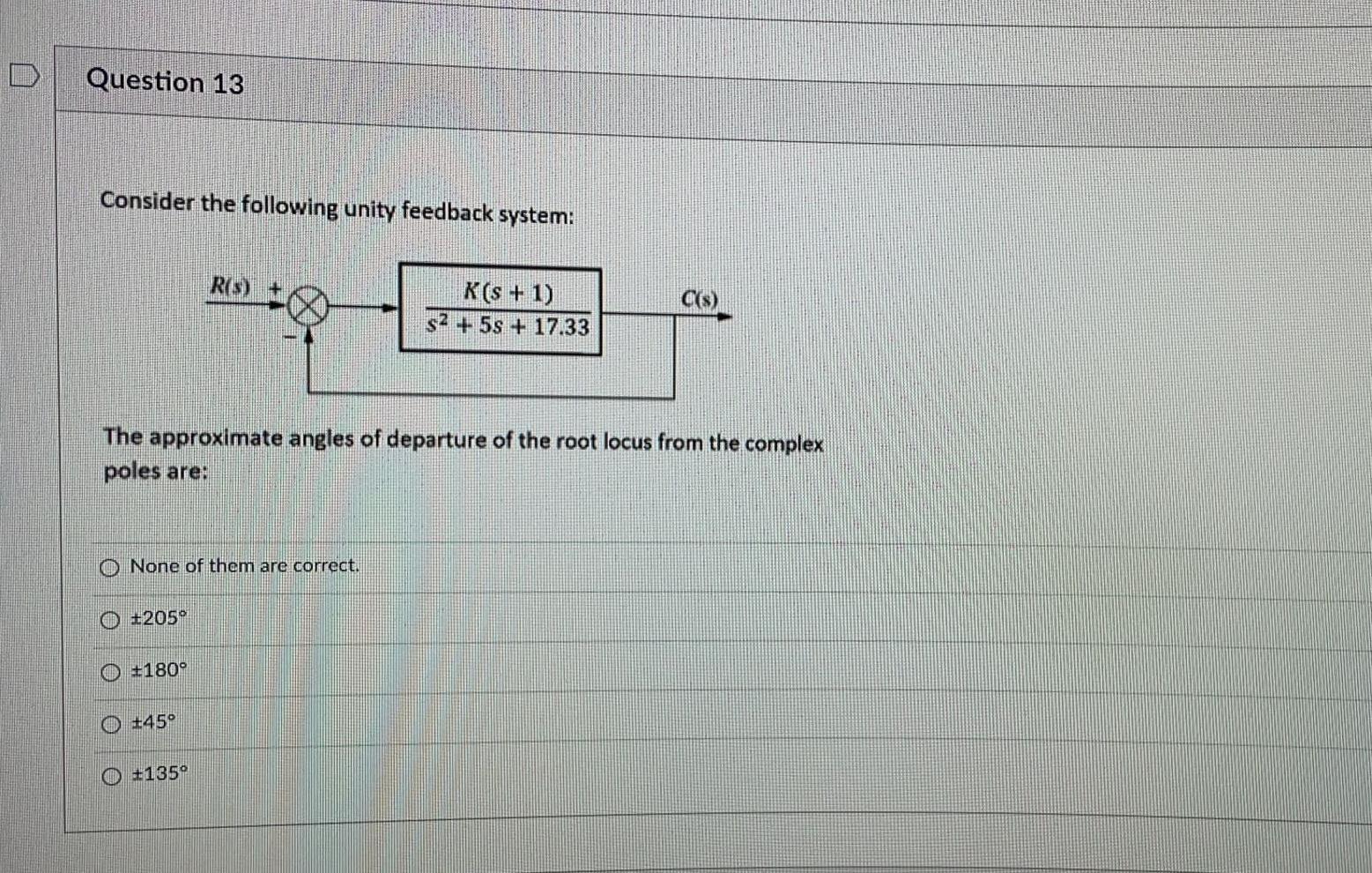 Question 13 Consider The Following Unity Feedback System R S K S 1 S2 5s 17 33 C S The Approximate Angles Of D 1