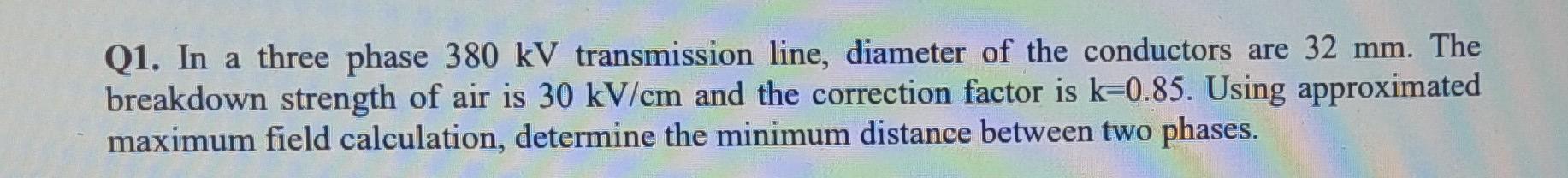 Q1 In A Three Phase 380 Kv Transmission Line Diameter Of The Conductors Are 32 Mm The Breakdown Strength Of Air Is 30 1