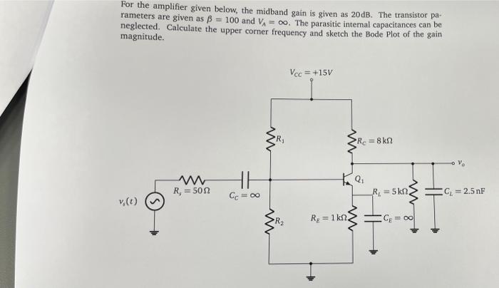 For The Amplifier Given Below The Midband Gain Is Given As 20db The Transistor Pa Rameters Are Given As B 100 And 00 1