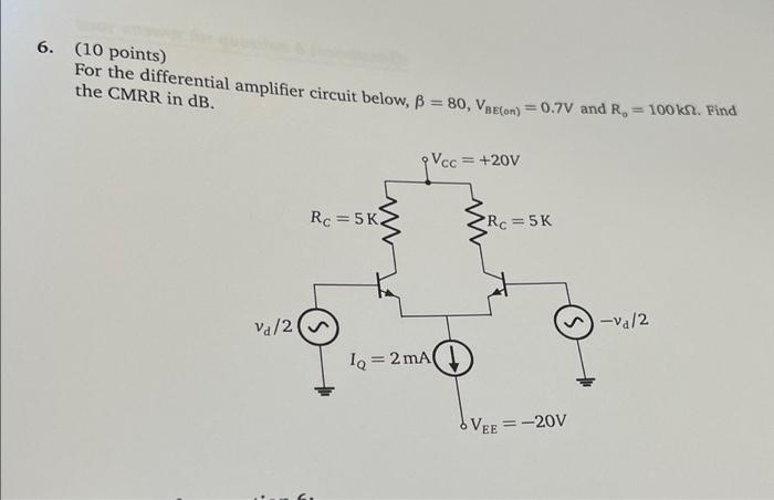 6 10 Points For The Differential Amplifier Circuit Below B 80 Vpecon 0 7v And R 100kn Find The Cmrr In Db 1