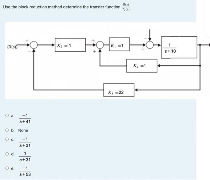 E S Use The Block Reduction Method Determine The Transfer Function T 5 R S K2 1 K 1 1 S 10 K4 1 K3 22 O A 1 1