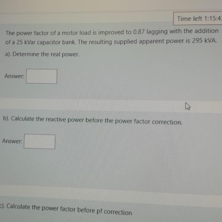 Time Left 1 15 4 The Power Factor Of A Motor Load Is Improved To 0 87 Lagging With The Addition Of A 25 Kvar Capacitor B 1