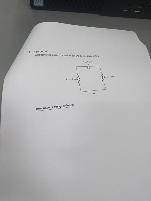 2 20 Points Calculate The Comer Frequency For The Circuit Given Below C 2 R 41 R 1kn Your Answer For Question 2 1
