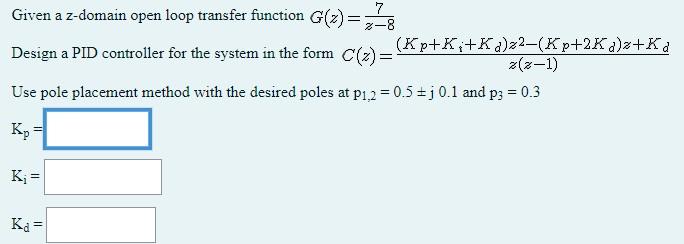 7 8 7 Given A Z Domain Open Loop Transfer Function G 2 Design A Pid Controller For The System In The Form C Z Kp 1