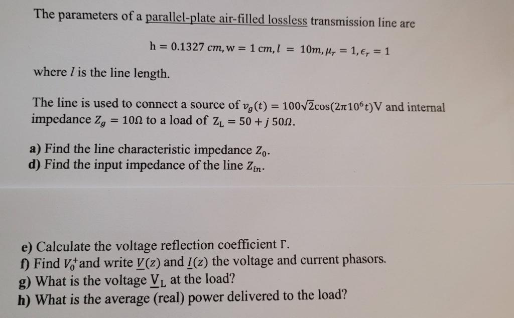 The Parameters Of A Parallel Plate Air Filled Lossless Transmission Line Are H 0 1327 Cm W 1 Cm L 10m Hy 1 R 1