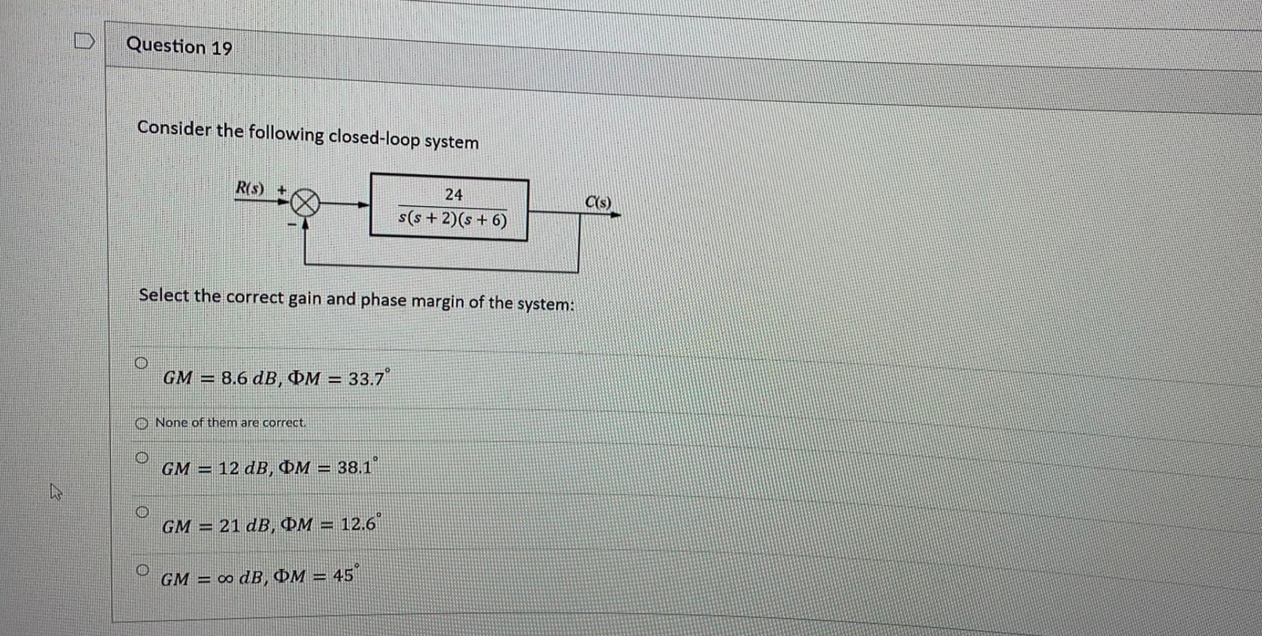 Question 19 Consider The Following Closed Loop System R S 24 S S 2 S 6 Select The Correct Gain And Phase Margin 1