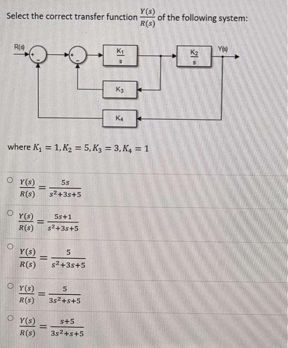 Y S Select The Correct Transfer Function Of The Following System R 5 R S K1 Y S K2 S K K4 Where K1 1 K2 5 K3 1