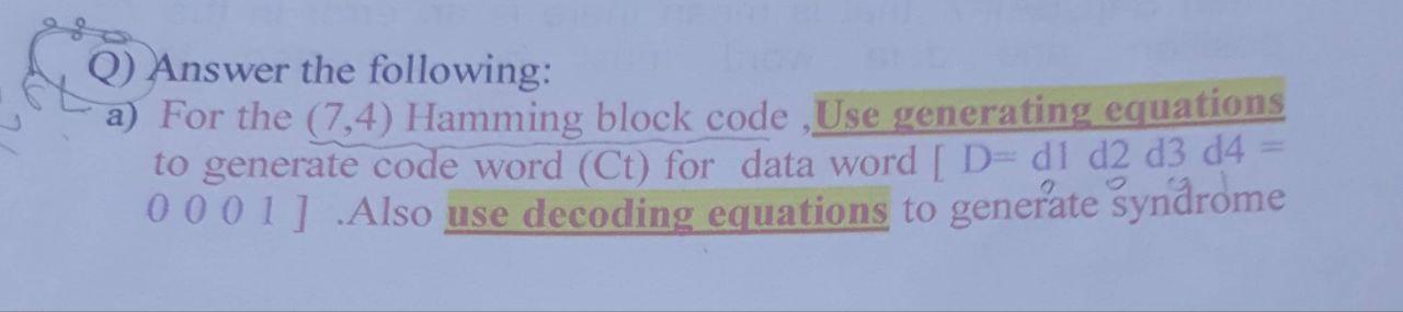 Q Answer The Following A For The 7 4 Hamming Block Code Use Generating Equations To Generate Code Word Ct For D 1