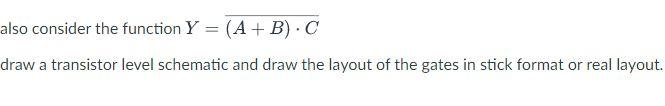 Also Consider The Function Y A B C Draw A Transistor Level Schematic And Draw The Layout Of The Gates In Stick Fo 1
