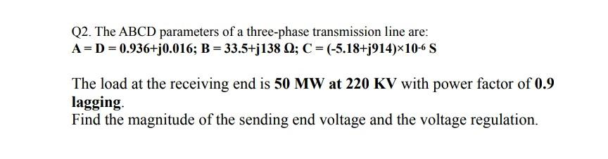 Q2 The Abcd Parameters Of A Three Phase Transmission Line Are A D 0 936 J0 016 B 33 5 J138 12 C 5 18 J914 1 1