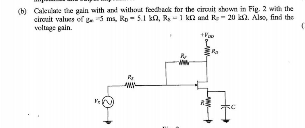 B Calculate The Gain With And Without Feedback For The Circuit Shown In Fig 2 With The Circuit Values Of Gm 5 Ms Rd 1