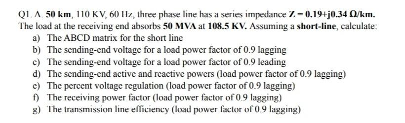 Q1 A 50 Km 110 Kv 60 Hz Three Phase Line Has A Series Impedance Z 0 19 J0 34 Q2 Km The Load At The Receiving End 1