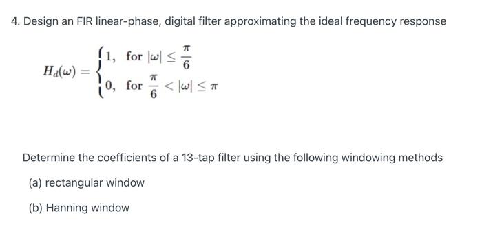 4 Design An Fir Linear Phase Digital Filter Approximating The Ideal Frequency Response T 1 For W 6 Hdw 7t 0 For 1