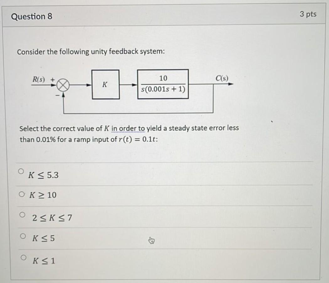 Question 8 3 Pts Consider The Following Unity Feedback System R S C S K 10 S 0 001s 1 Select The Correct Value O 1