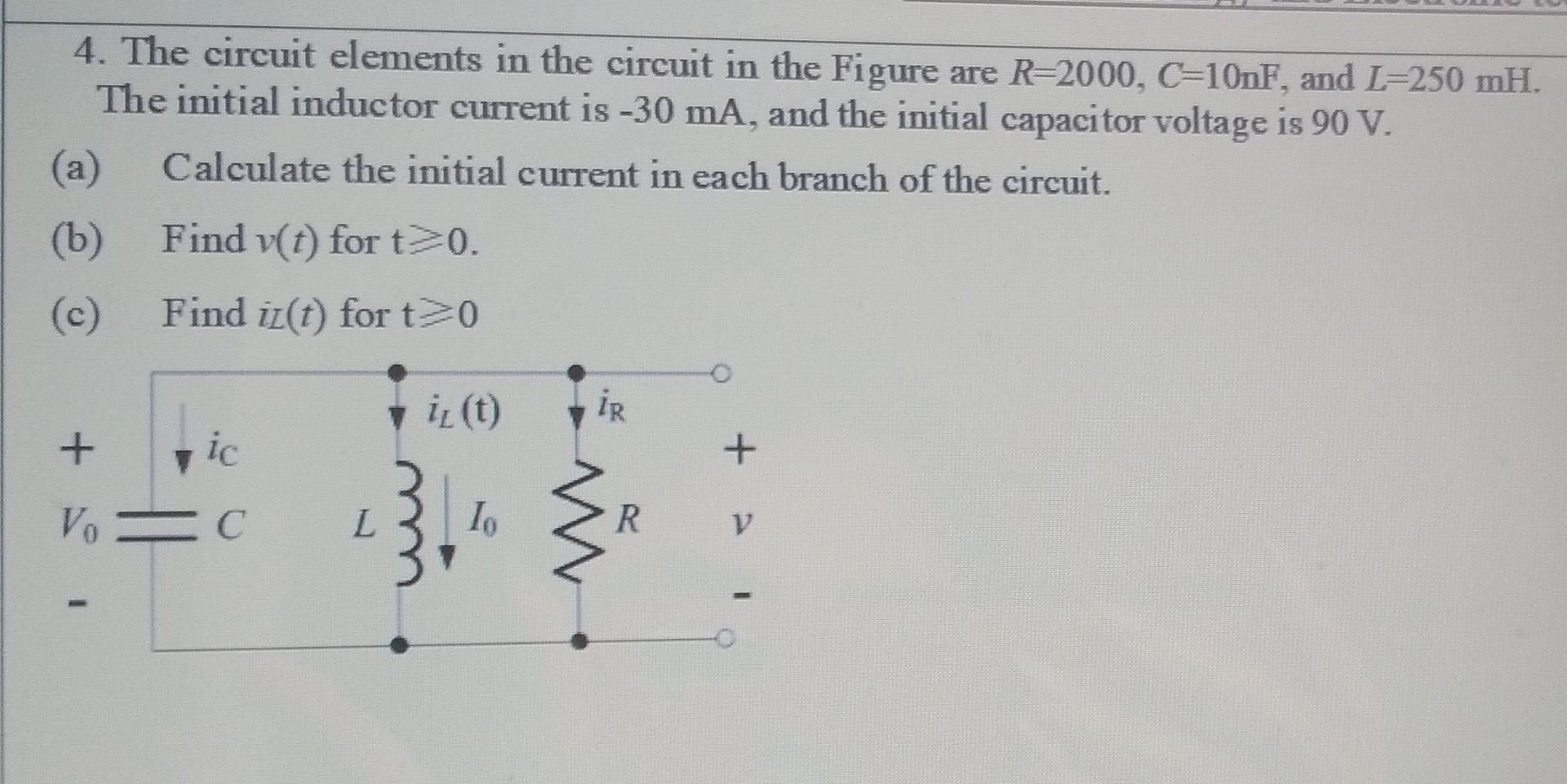 4 The Circuit Elements In The Circuit In The Figure Are R 2000 C 10nf And L 250 Mh The Initial Inductor Current Is 3 1