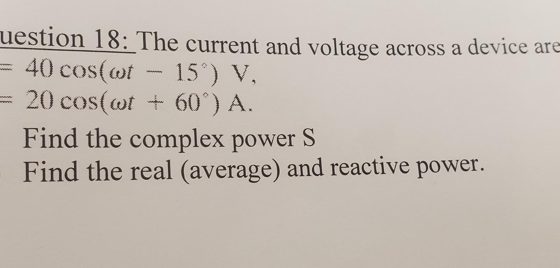 Uestion 18 The Current And Voltage Across A Device Are 40 Cos Wt 15 V 20 Cos Wt 60 A Find The Complex 1