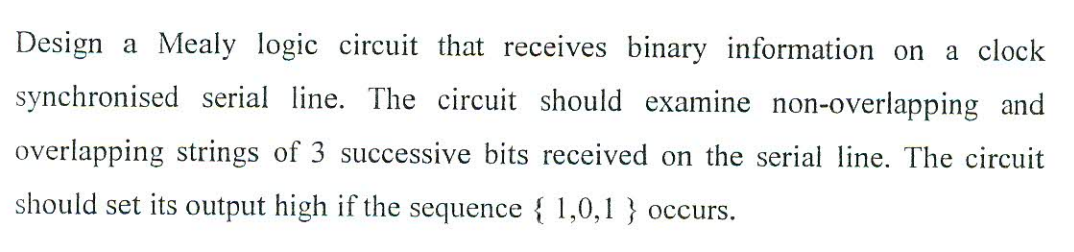 Design A Mealy Logic Circuit That Receives Binary Information On A Clock Synchronised Serial Line The Circuit Should Ex 1