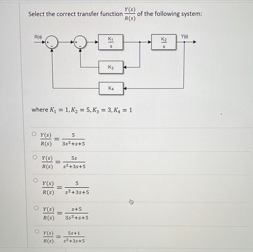 Y S Select The Correct Transfer Function Of The Following System R S R S Y S K1 K2 S K3 K4 Where K1 1 K2 5 K3 1