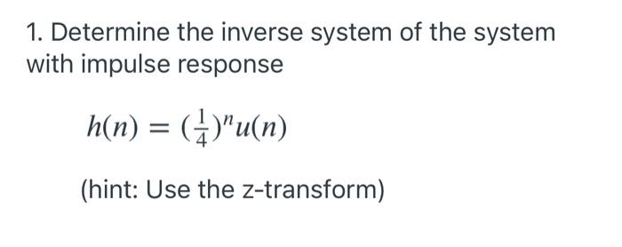 1 Determine The Inverse System Of The System With Impulse Response H N U N Hint Use The Z Transform 1