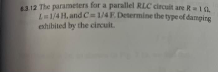 6 3 12 The Parameters For A Parallel Rlc Circuit Are R 19 L 1 4 H And C 1 4 F Determine The Type Of Damping Exhibited 1