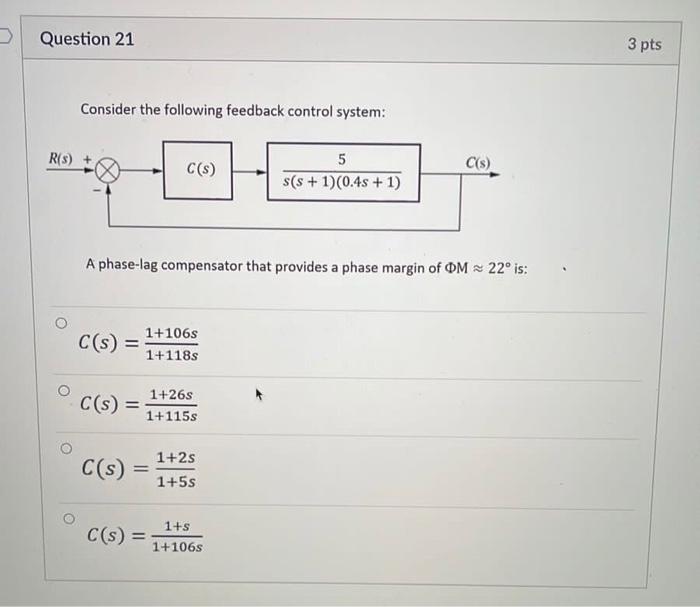 Question 21 3 Pts Consider The Following Feedback Control System R S C S C S 5 S S 1 0 4s 1 A Phase Lag Compen 1