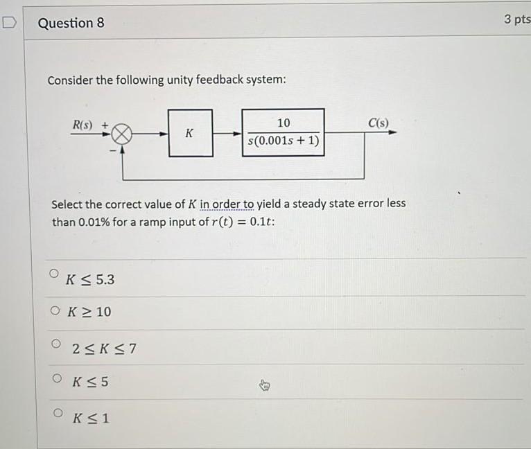 D Question 8 3 Pts Consider The Following Unity Feedback System R S C S K 10 S 0 001s 1 Select The Correct Value O 1