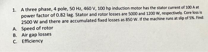 1 A Three Phase 4 Pole 50 Hz 460 V 100 Hp Induction Motor Has The Stator Current Of 100 A At Power Factor Of 0 82 L 1