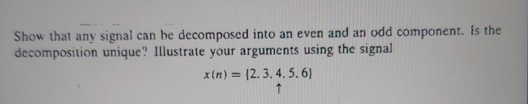 Show That Any Signal Can Be Decomposed Into An Even And An Odd Component Is The Decomposition Unique Illustrate Your A 1