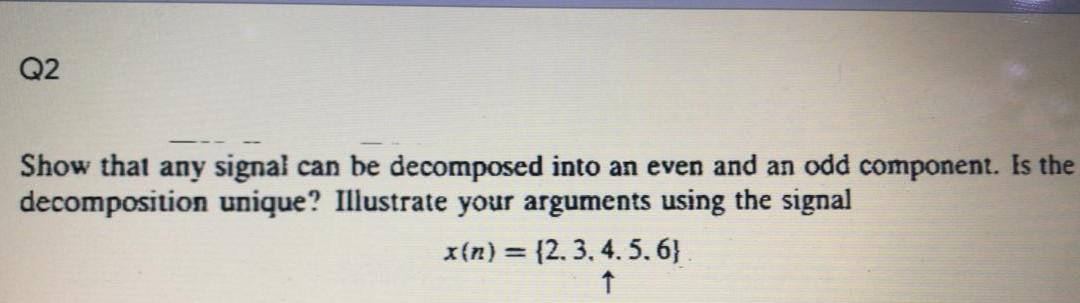 Q2 Show That Any Signal Can Be Decomposed Into An Even And An Odd Component Is The Decomposition Unique Illustrate You 1