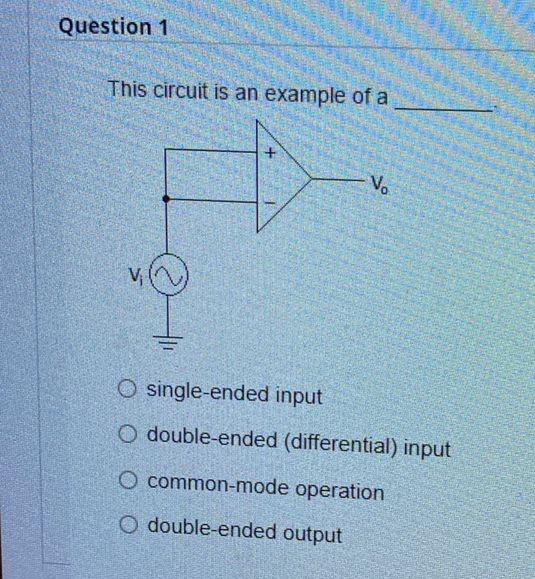 Question 1 This Circuit Is An Example Of A V O Single Ended Input O Double Ended Differential Input O Common Mode Op 1