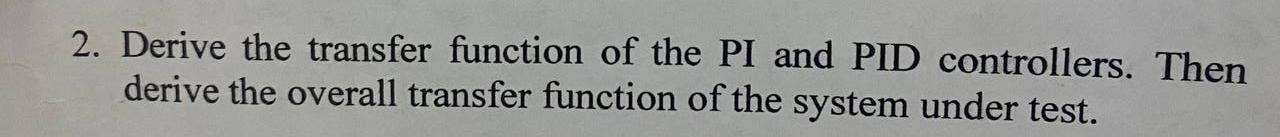 2 Derive The Transfer Function Of The Pi And Pid Controllers Then Derive The Overall Transfer Function Of The System U 1
