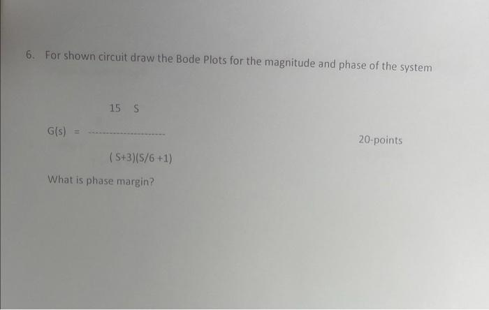 6 For Shown Circuit Draw The Bode Plots For The Magnitude And Phase Of The System 15 S G S 20 Points 5 3 5 6 1 Wha 1