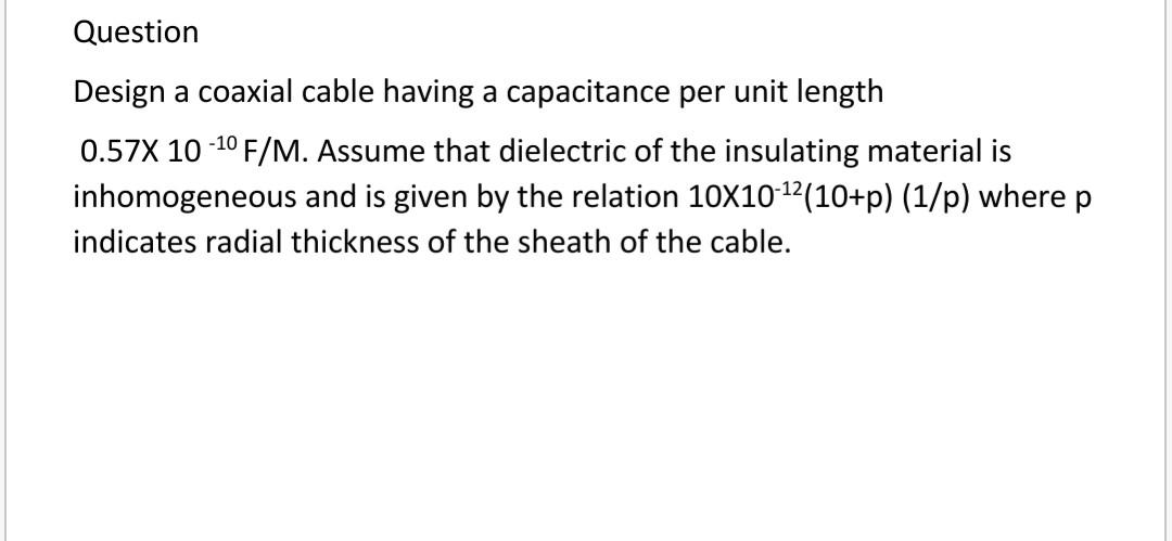 Question Design A Coaxial Cable Having A Capacitance Per Unit Length 0 57x 10 10 F M Assume That Dielectric Of The Ins 1