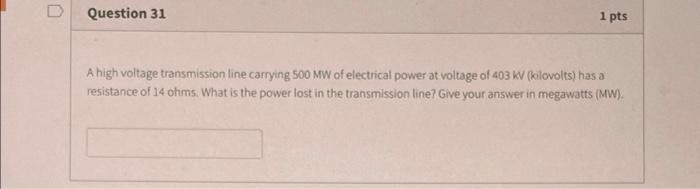 D Question 31 1 Pts A High Voltage Transmission Line Carrying 500 Mw Of Electrical Power At Voltage Of 403 Kv Kilovolts 1