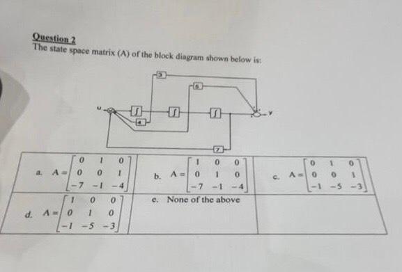 Question 2 The State Space Matrix A Of The Block Diagram Shown Below Is D To 0 0 1 A 0 0 7 A 0 1 1 4 C 1 0 0 B 1