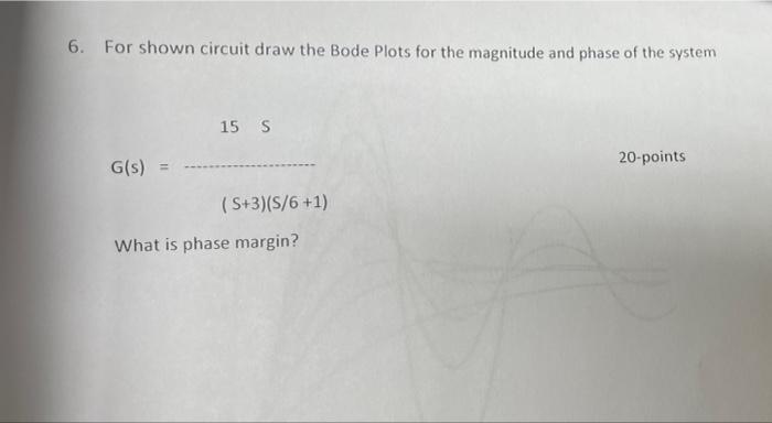 6 For Shown Circuit Draw The Bode Plots For The Magnitude And Phase Of The System 15 S 20 Points G S 5 3 S 6 1 Wh 1
