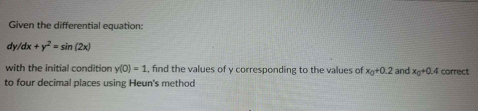 Given The Differential Equation Dy Dx Y2 Sin 2x With The Initial Condition Y 0 1 Find The Values Of Y Corresp 1