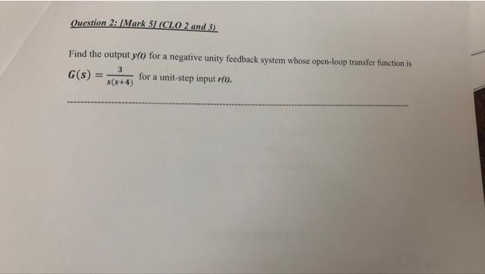 Question 2 Mark 5 Clo 2 And 3 Find The Output Y T For A Negative Unity Feedback System Whose Open Loop Transfer Func 1