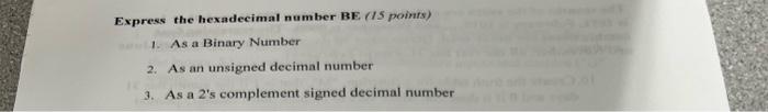 Express The Hexadecimal Number Be 15 Points 1 As A Binary Number 2 As An Unsigned Decimal Number 3 As A 2 S Complem 1