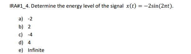 Ira 1 4 Determine The Energy Level Of The Signal X T 2sin 21t A 2 B 2 C 4 D 4 E Infinite 1