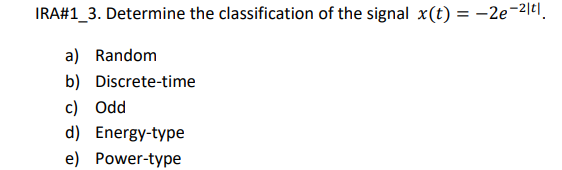 Ira 1 3 Determine The Classification Of The Signal X T 2e 2 T A Random B Discrete Time C Odd D Energy Type E 1