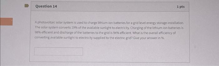 Question 14 1 Pts A Photovoltaic Solar System Is Used To Charge Lithium Ion Batteries For A Grid Level Energy Storage In 1