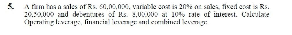 5 A Firm Has A Sales Of Rs 60 00 000 Variable Cost Is 20 On Sales Fixed Cost Is Rs 20 50 000 And Debentures Of Rs 1