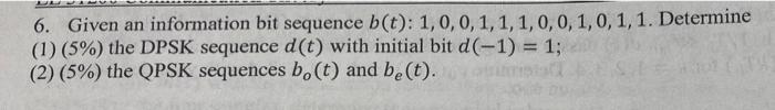 6 Given An Information Bit Sequence B T 1 0 0 1 1 1 0 0 1 0 1 1 Determine 1 5 The Dpsk Sequence D T With Initi 1