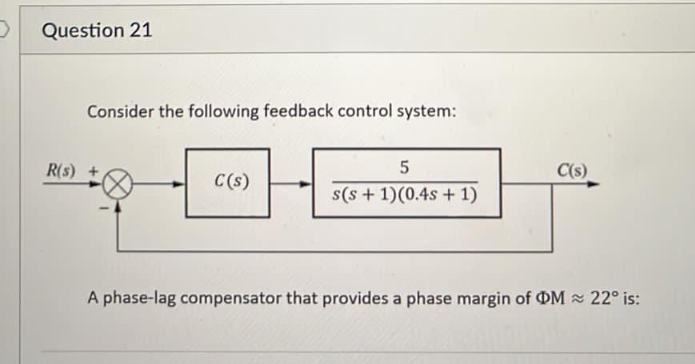 Question 21 Consider The Following Feedback Control System R S C S C S 5 S S 1 0 4s 1 A Phase Lag Compensator 1