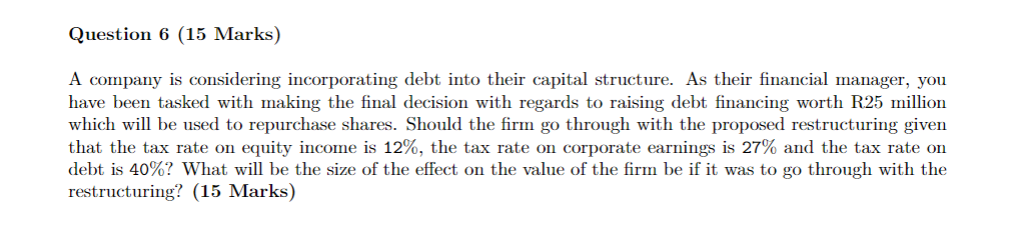 Question 6 15 Marks A Company Is Considering Incorporating Debt Into Their Capital Structure As Their Financial Manag 1