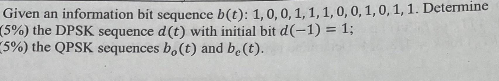 Given An Information Bit Sequence B T 1 0 0 1 1 1 0 0 1 0 1 1 Determine 5 The Dpsk Sequence D T With Initial Bit 1